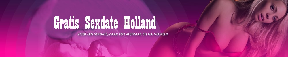 Gratis Sexdate, Geile Vrouwen uit Holland zoeken contact voor Sexdating